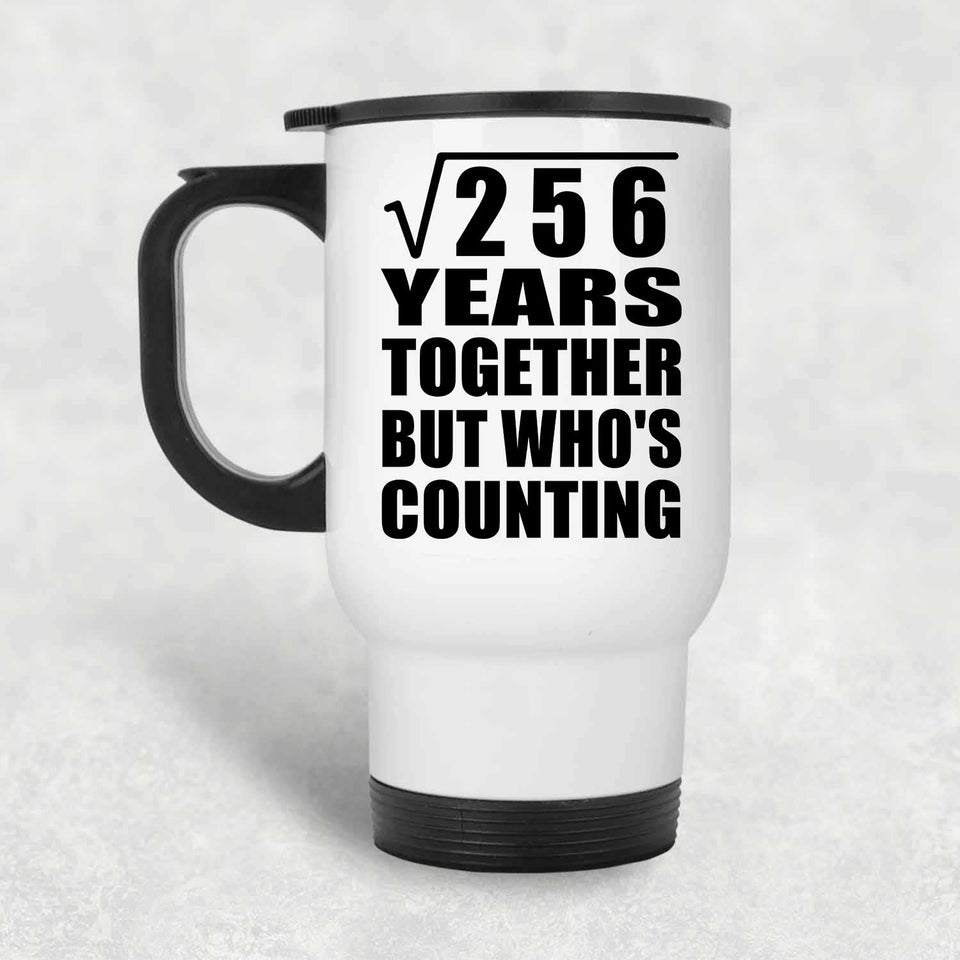 16th Anniversary Square Root of 256 Years Who's Counting - White Travel Mug