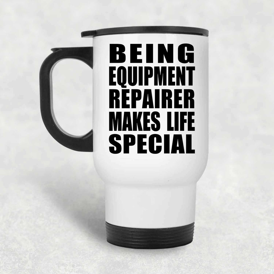 Being Equipment Repairer Makes Life Special - Travel Mug White