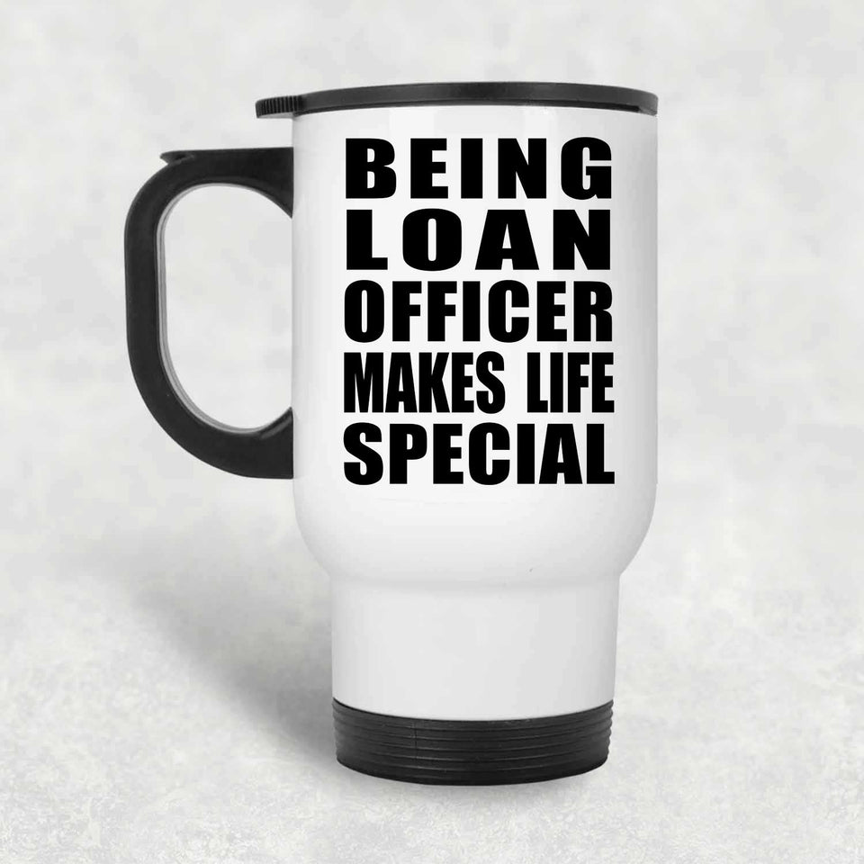 Being Loan Officer Makes Life Special - Travel Mug White