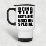 Being Tile Installer Makes Life Special - Travel Mug White