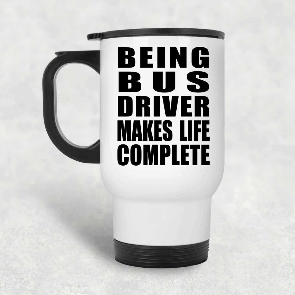 Being Bus Driver Makes Life Complete - Travel Mug White