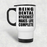 Being Dental Hygienist Makes Life Complete - Travel Mug White