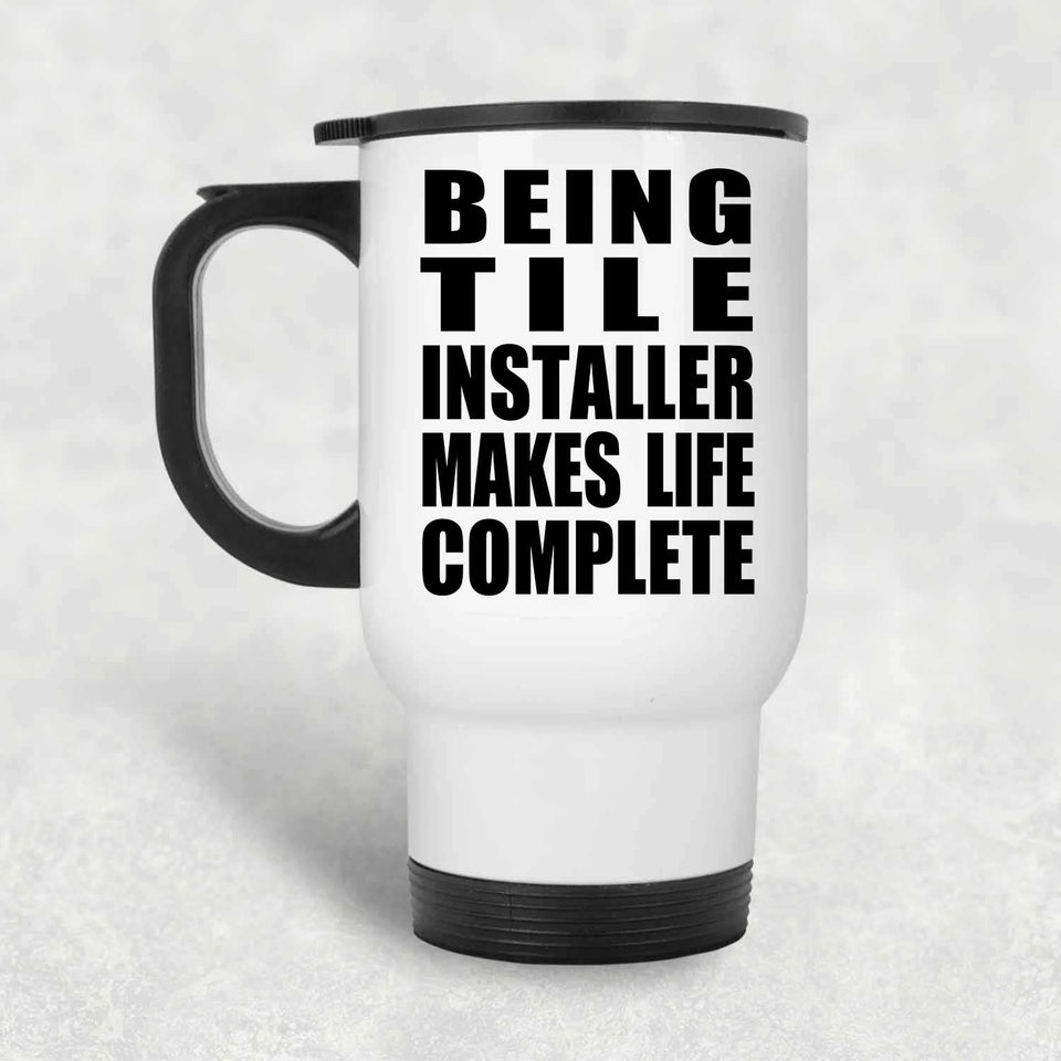 Being Tile Installer Makes Life Complete - Travel Mug White