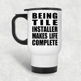 Being Tile Installer Makes Life Complete - Travel Mug White
