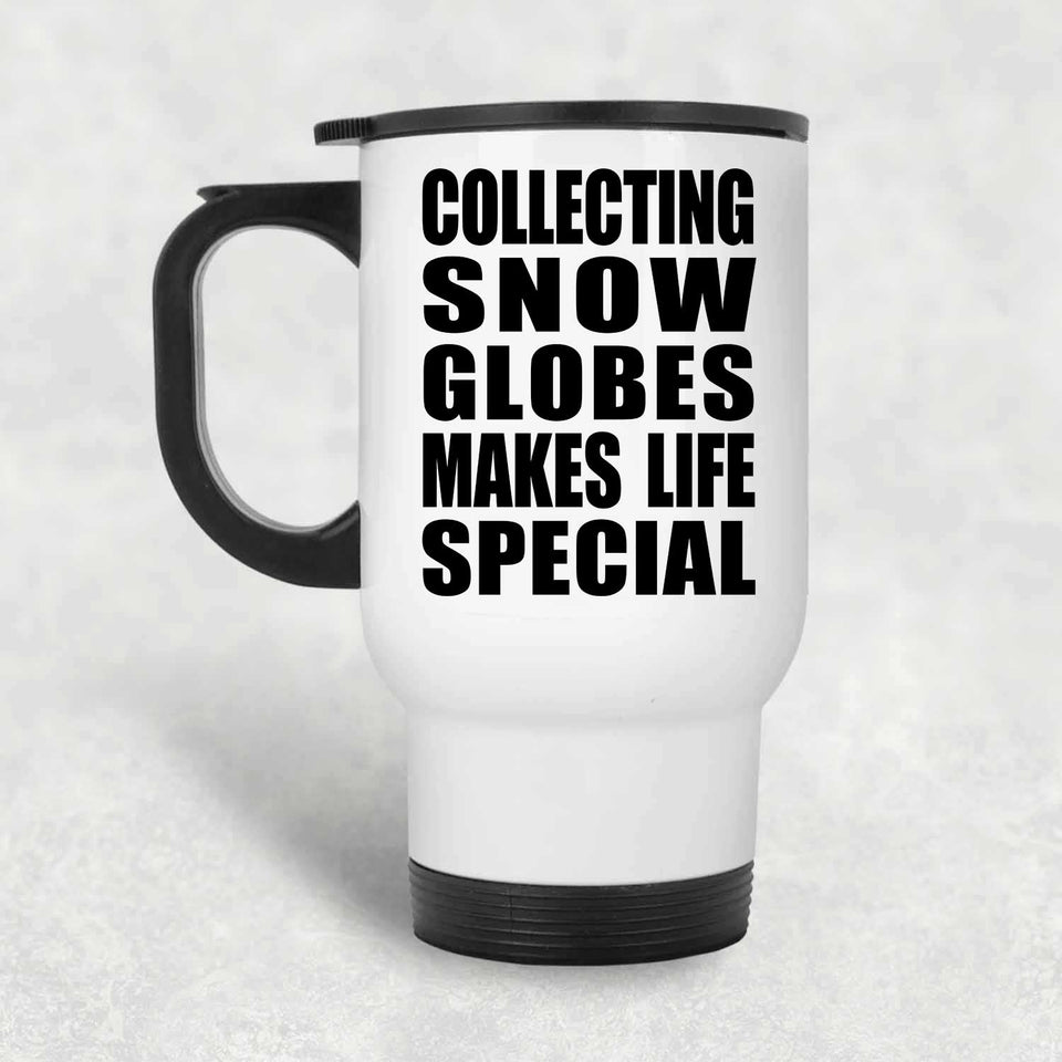 Collecting Snow Globes Makes Life Special - Travel Mug White