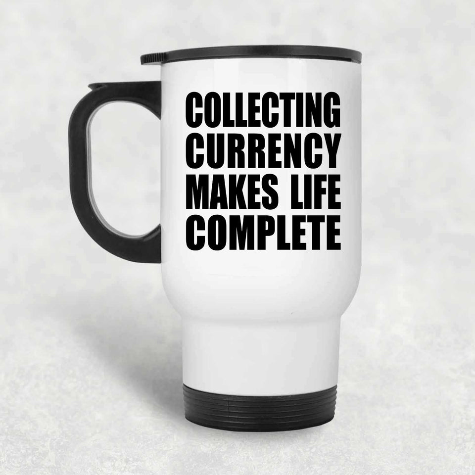 Collecting Currency Makes Life Complete - Travel Mug White