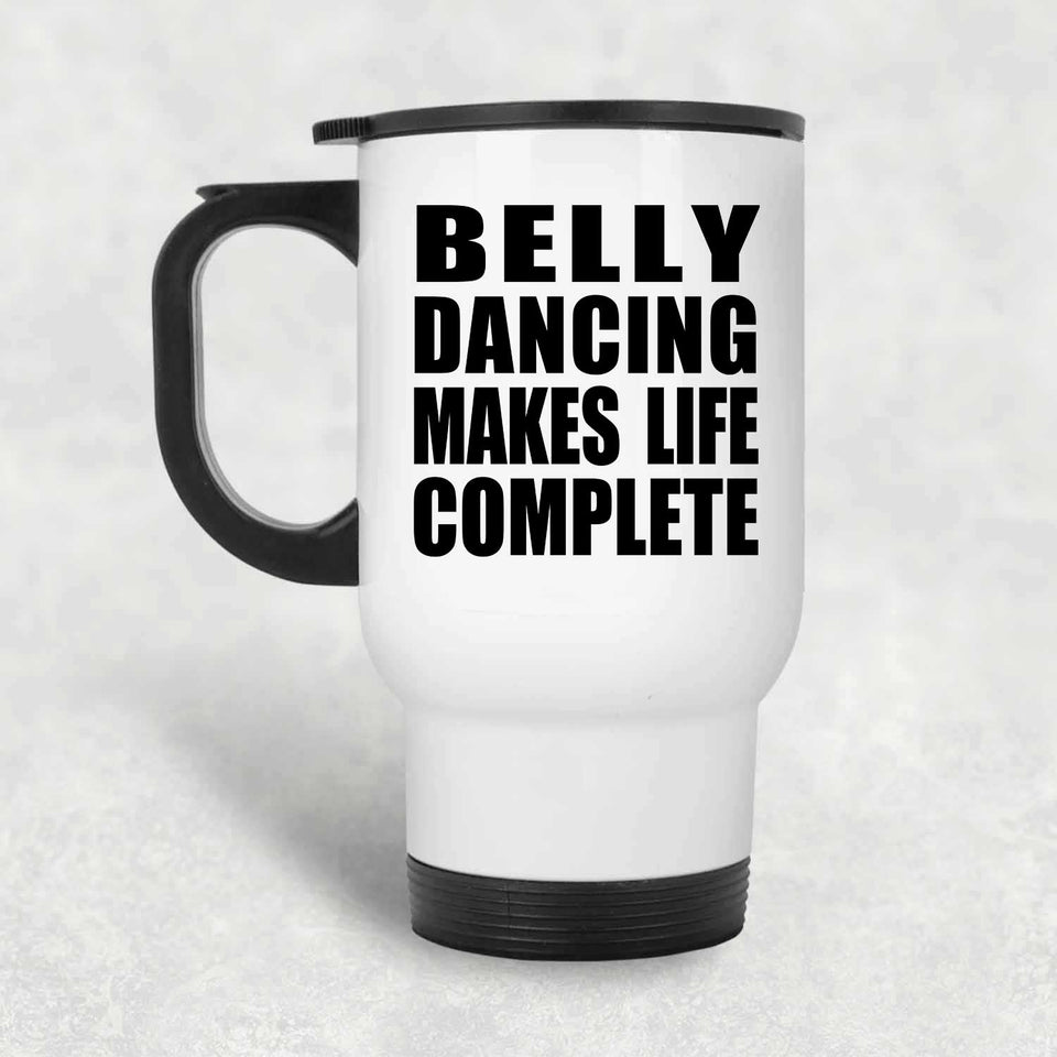 Belly Dancing Makes Life Complete - Travel Mug White