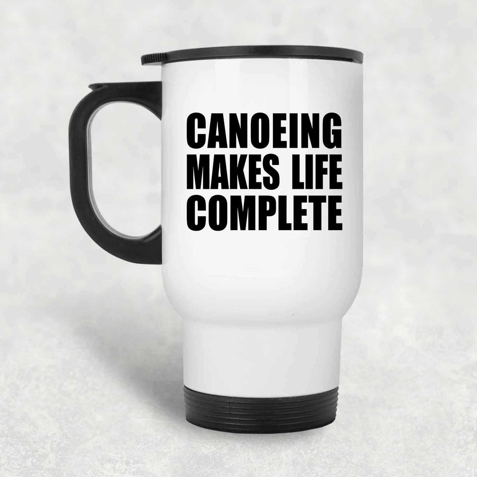 Canoeing Makes Life Complete - Travel Mug White