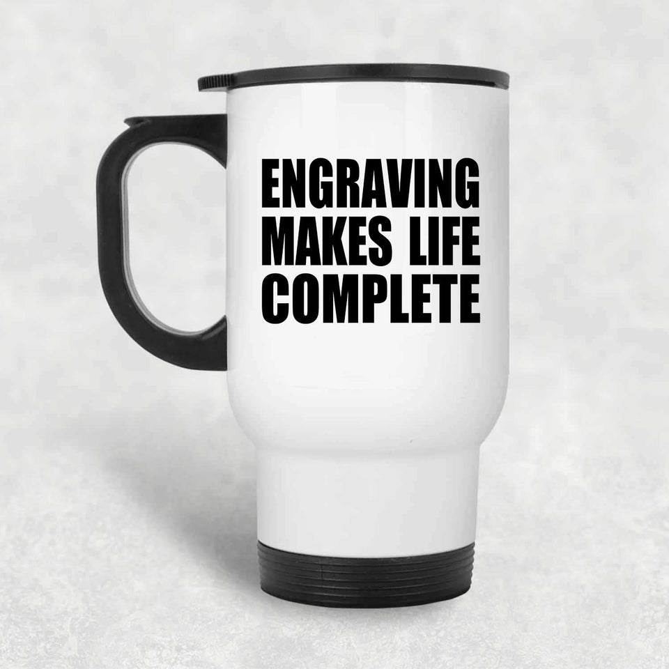 Engraving Makes Life Complete - Travel Mug White