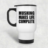 Mushing Makes Life Complete - Travel Mug White