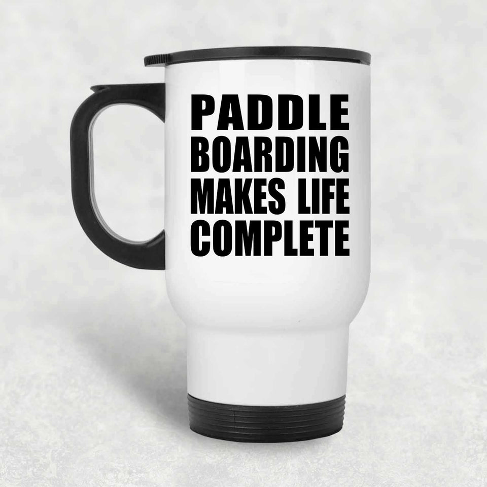 Paddle Boarding Makes Life Complete - Travel Mug White
