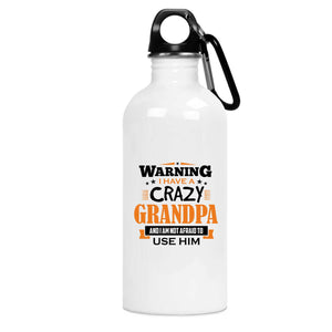 Warning I Have A Crazy Grandpa & I Am Not Afraid To Use Him - Water Bottle