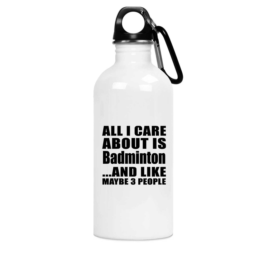 All I Care About Is Badminton - Water Bottle