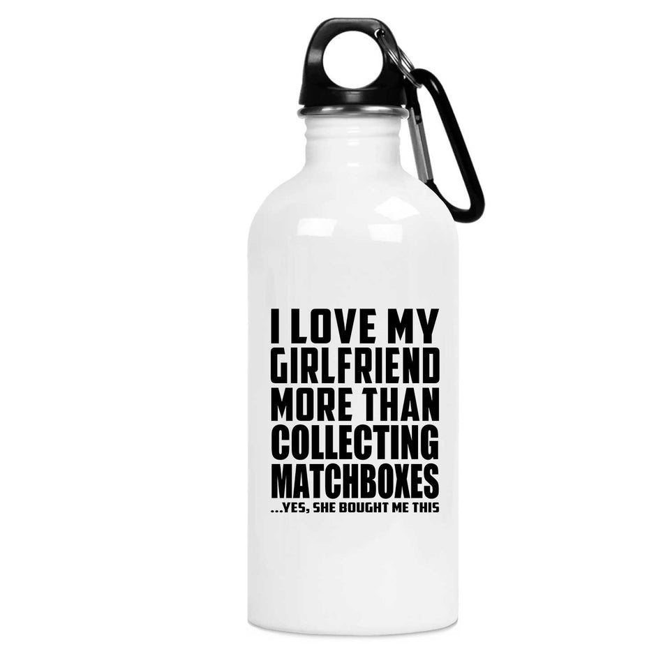 I Love My Girlfriend More Than Collecting Matchboxes - Water Bottle