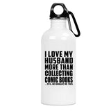I Love My Husband More Than Collecting Comic Books - Water Bottle