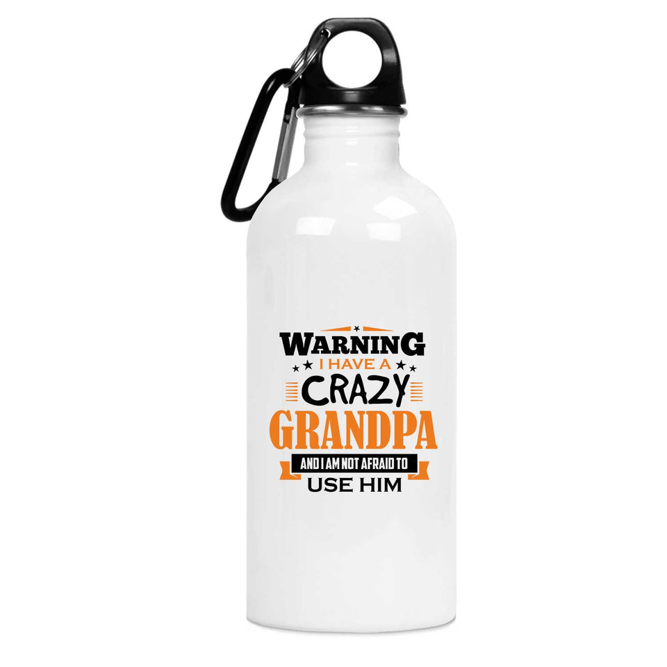 Warning I Have A Crazy Grandpa & I Am Not Afraid To Use Him - Water Bottle