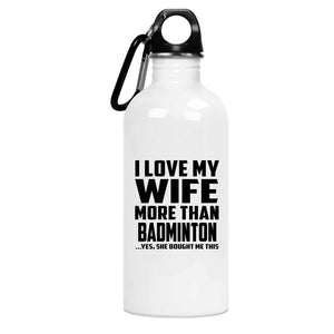I Love My Wife More Than Badminton - Water Bottle