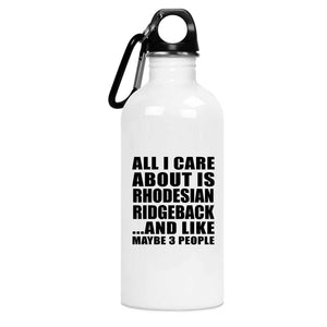 All I Care About Is Rhodesian Ridgeback - Water Bottle