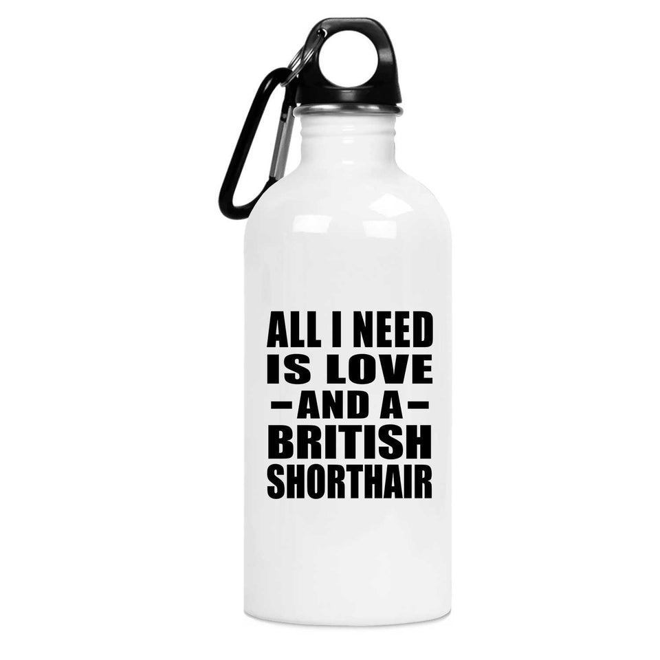 All I Need Is Love And A British Shorthair - Water Bottle
