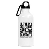 I Love My Girlfriend More Than Collecting Seashells - Water Bottle