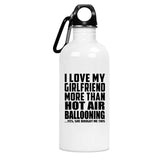 I Love My Girlfriend More Than Hot Air Ballooning - Water Bottle
