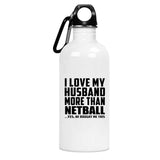 I Love My Husband More Than Netball - Water Bottle