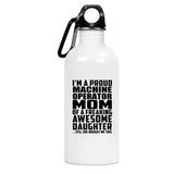 Proud Machine Operator Mom Of Awesome Daughter - Water Bottle