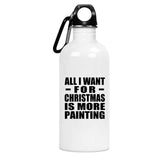 All I Want For Christmas Is More Painting - Water Bottle