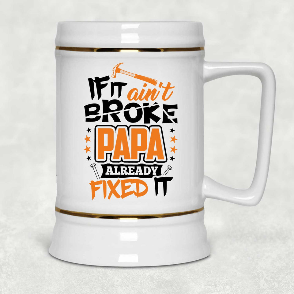 If It Ain't Broke, PAPA Already Fixed It - Beer Stein