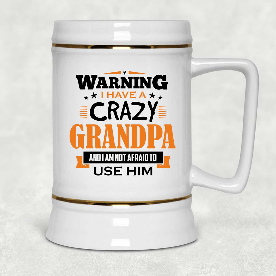 Warning I Have A Crazy Grandpa & I Am Not Afraid To Use Him - Beer Stein
