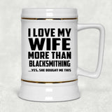 I Love My Wife More Than Blacksmithing - Beer Stein