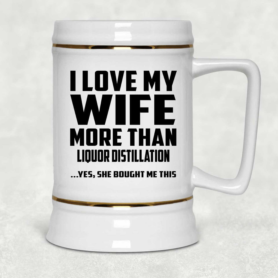 I Love My Wife More Than Liquor Distillation - Beer Stein