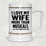 I Love My Wife More Than Musicals - Beer Stein