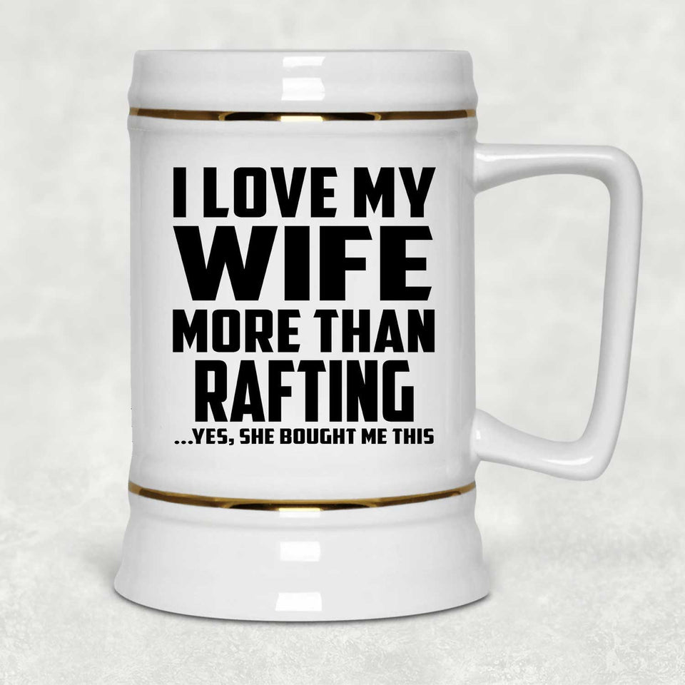 I Love My Wife More Than Rafting - Beer Stein