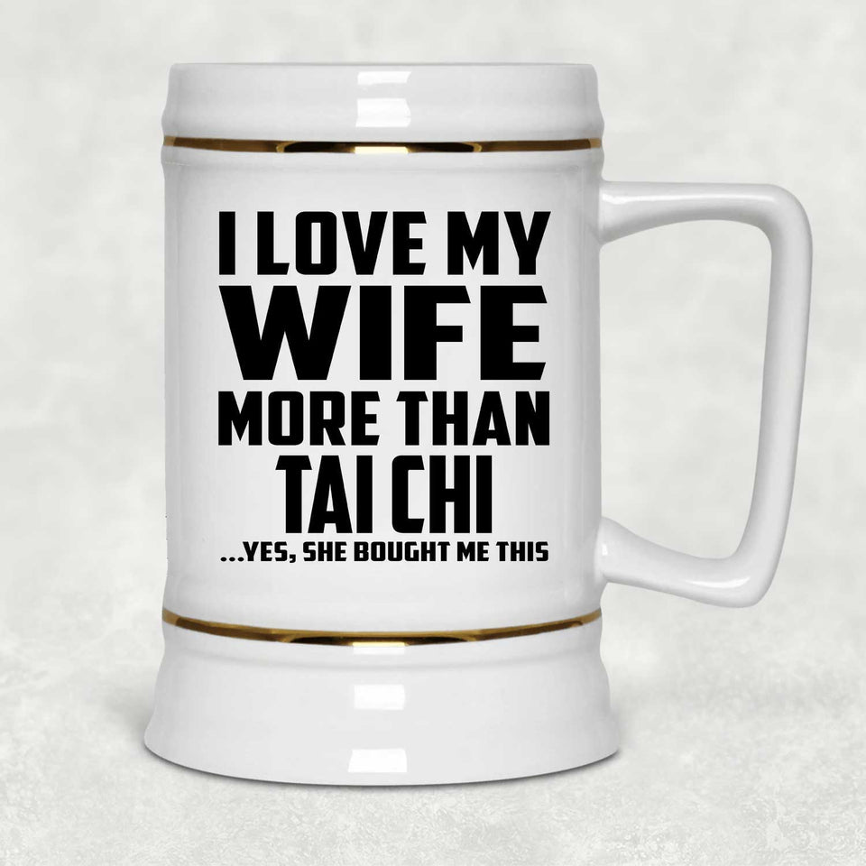 I Love My Wife More Than Tai Chi - Beer Stein