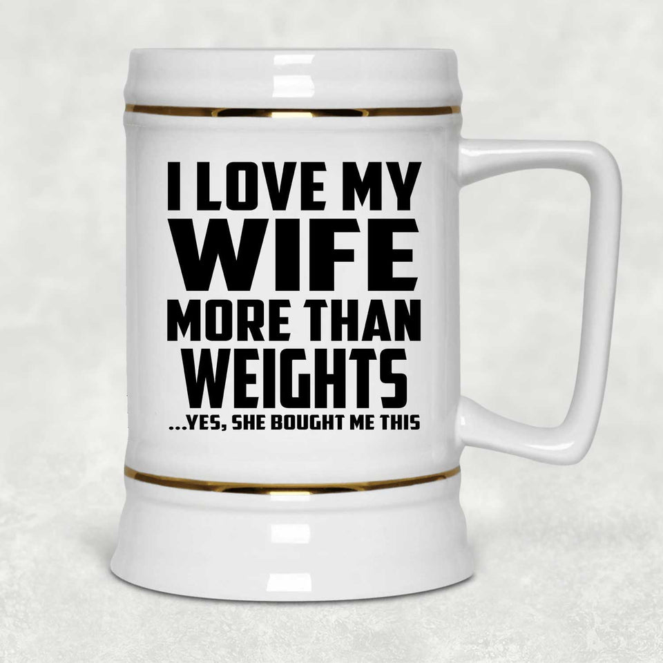 I Love My Wife More Than Weights - Beer Stein