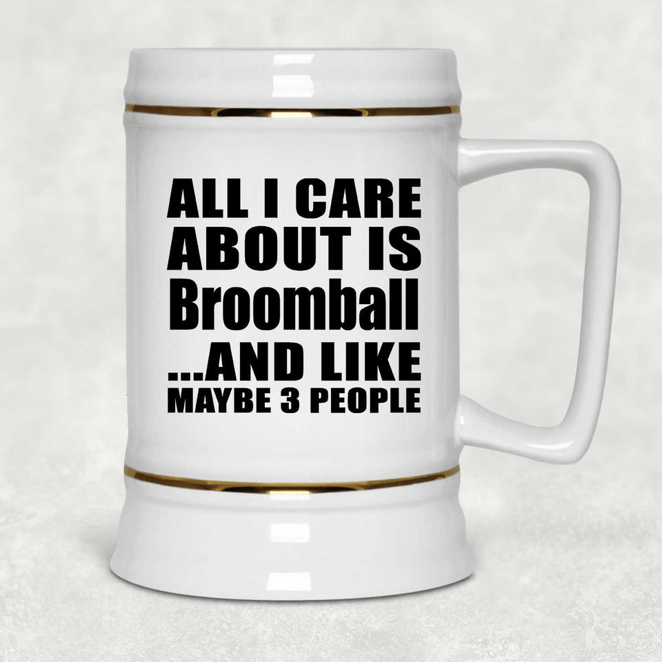 All I Care About Is Broomball - Beer Stein