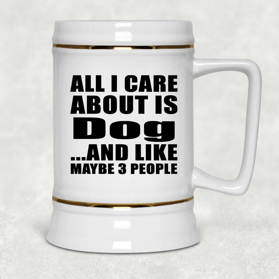 All I Care About Is Dog - Beer Stein