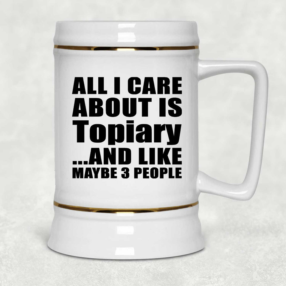 All I Care About Is Topiary - Beer Stein
