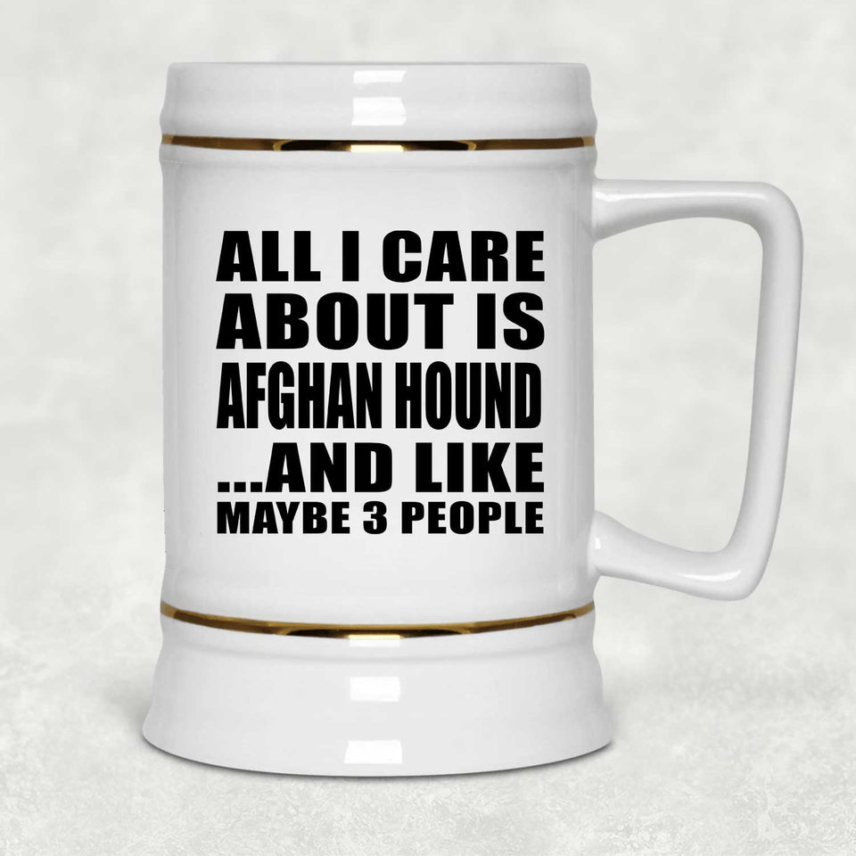 All I Care About Is Afghan Hound - Beer Stein