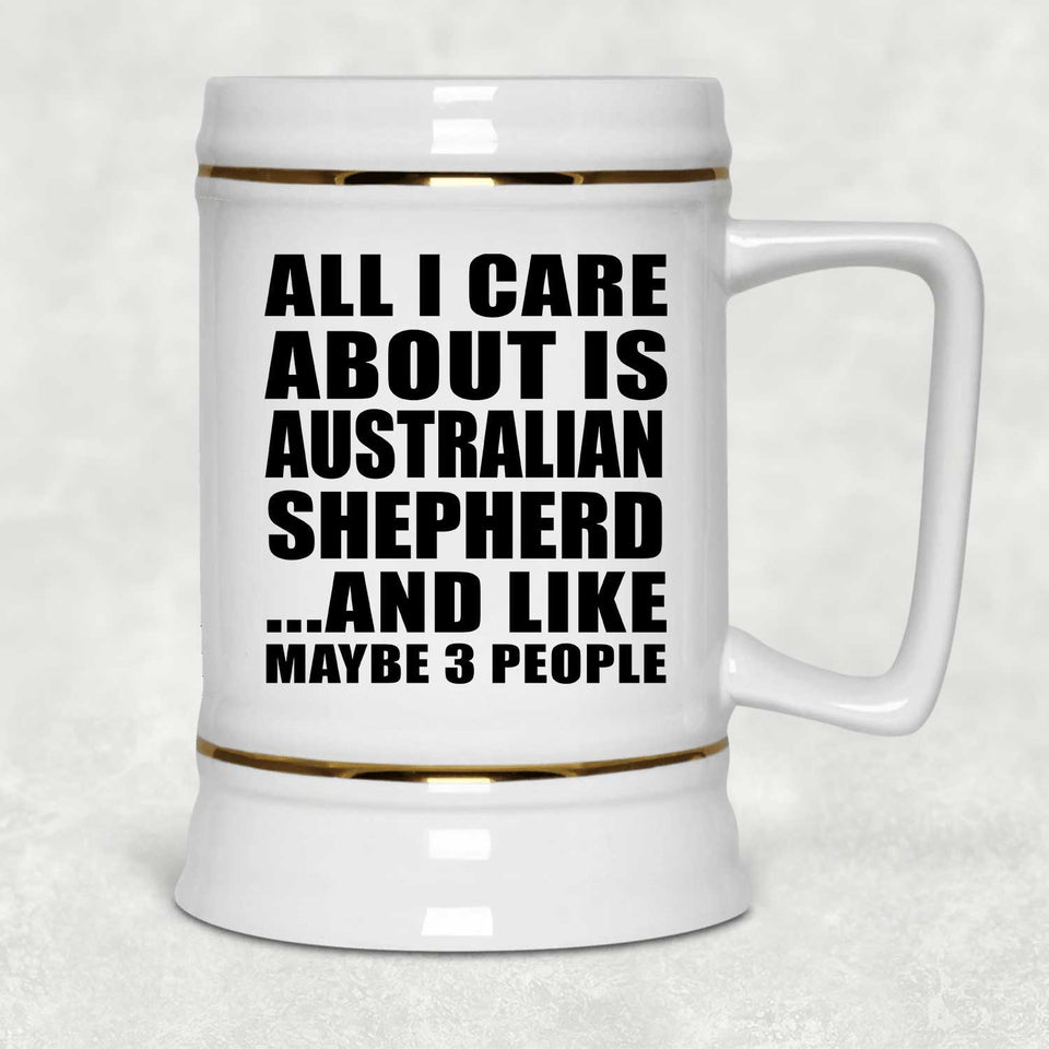 All I Care About Is Australian Shepherd - Beer Stein