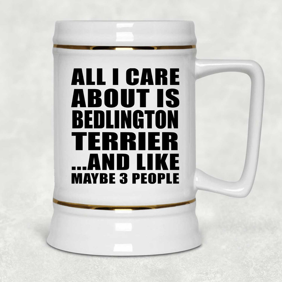 All I Care About Is Bedlington Terrier - Beer Stein
