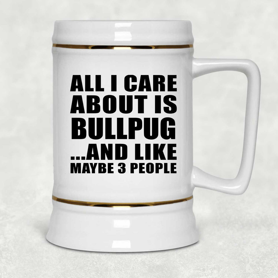 All I Care About Is Bullpug - Beer Stein