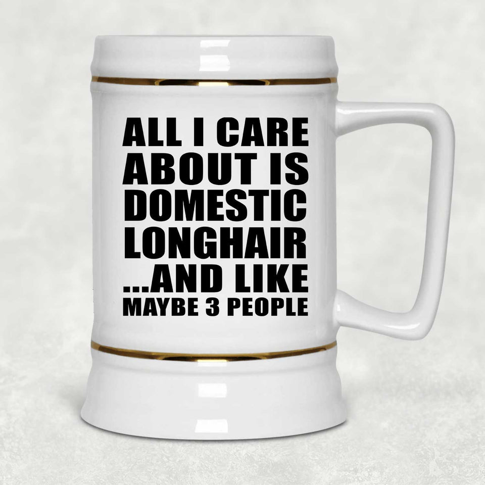 All I Care About Is Domestic Longhair - Beer Stein