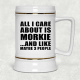 All I Care About Is Morkie - Beer Stein