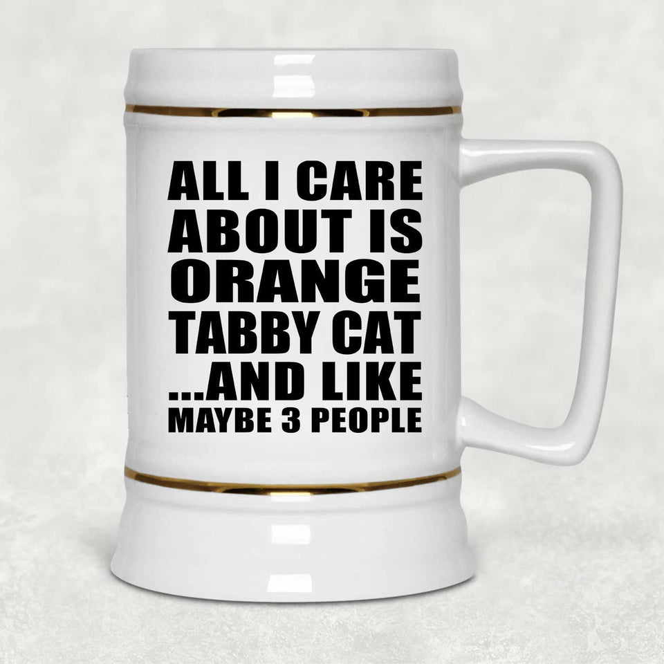 All I Care About Is Orange Tabby Cat - Beer Stein