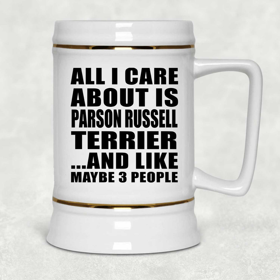 All I Care About Is Parson Russell Terrier - Beer Stein