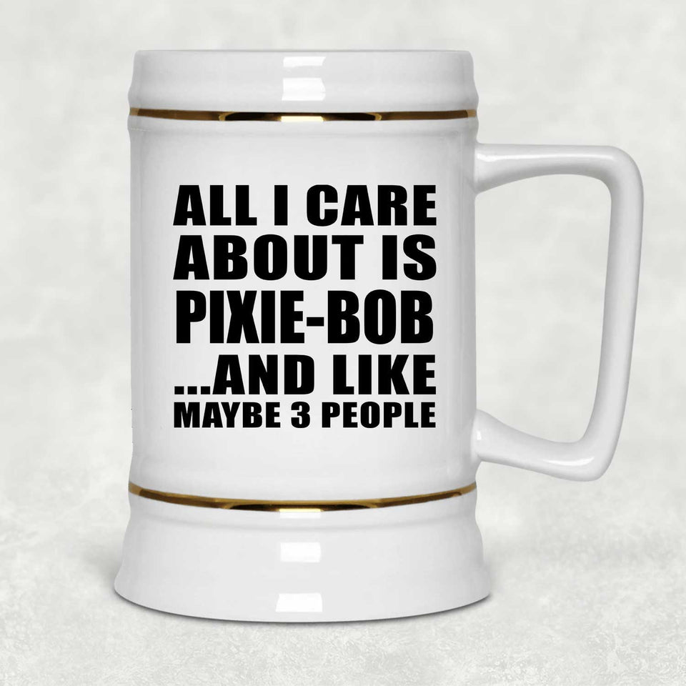 All I Care About Is Pixie-Bob - Beer Stein