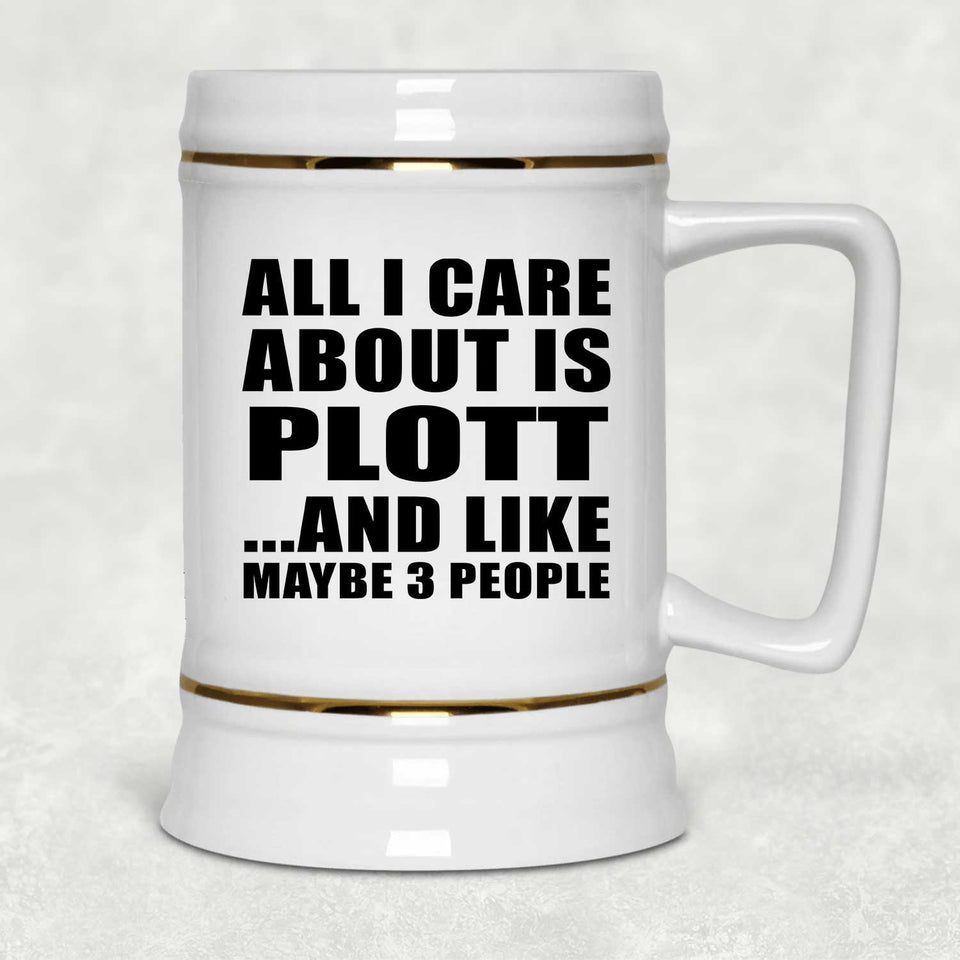 All I Care About Is Plott - Beer Stein