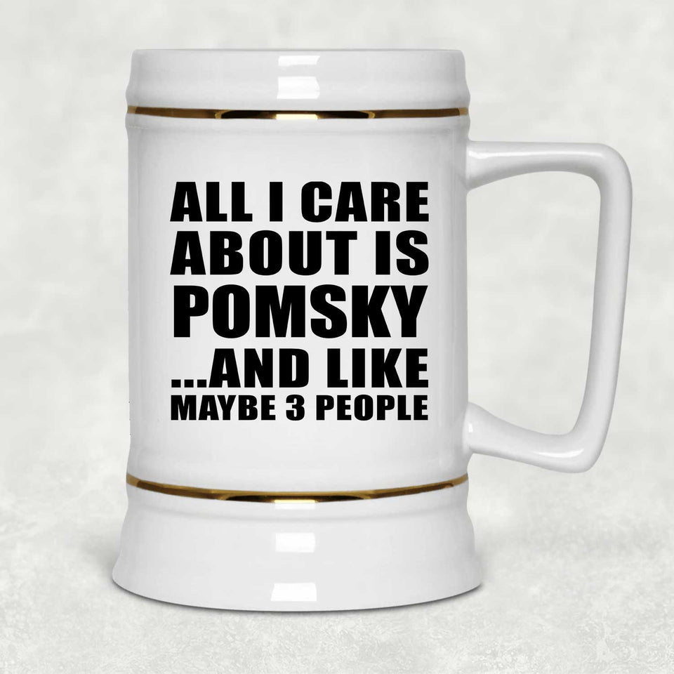 All I Care About Is Pomsky - Beer Stein
